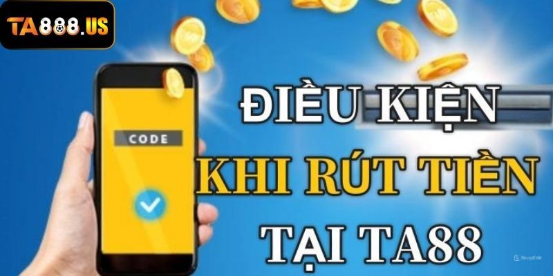 Điều kiện cần đáp ứng đầy đủ khi rút tiền TA88