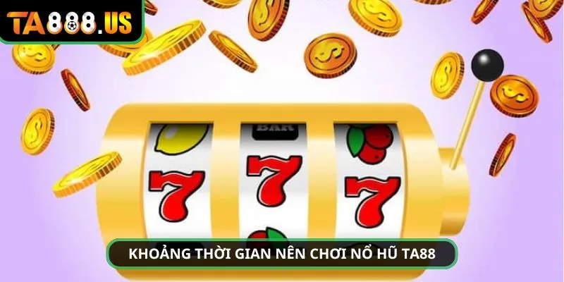 Những mốc thời gian phù hợp để chơi slot game